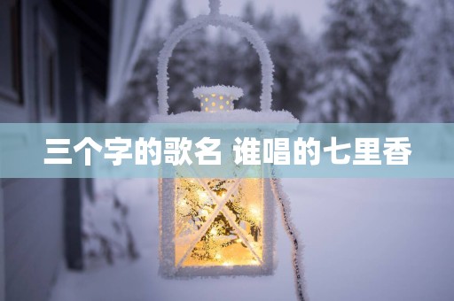 三个字的歌名 谁唱的七里香