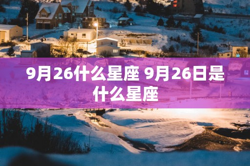 9月26什么星座 9月26日是什么星座