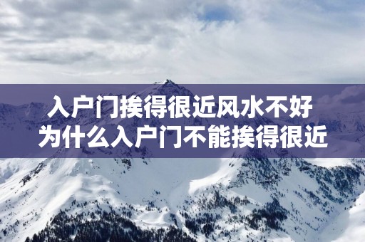 入户门挨得很近风水不好 为什么入户门不能挨得很近风水不好