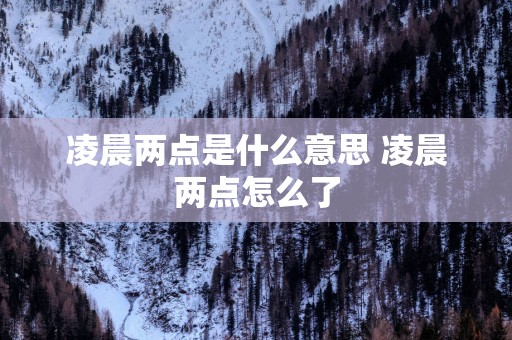 凌晨两点是什么意思 凌晨两点怎么了