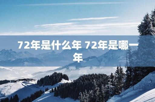 72年是什么年 72年是哪一年
