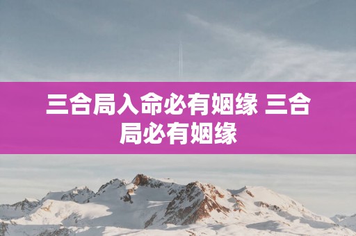 三合局入命必有姻缘 三合局必有姻缘