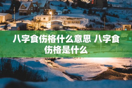 八字食伤格什么意思 八字食伤格是什么