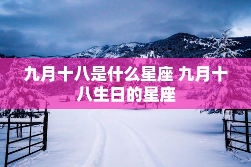 九月十八是什么星座 九月十八生日的星座