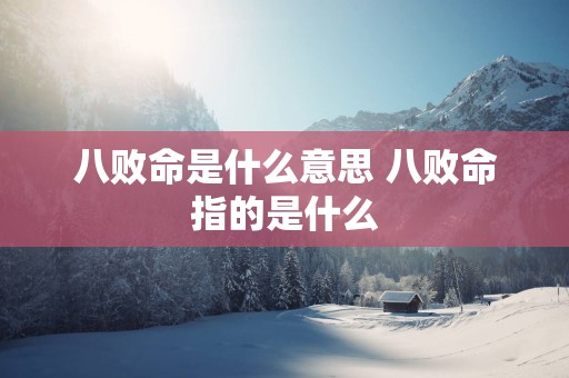 八败命是什么意思 八败命指的是什么