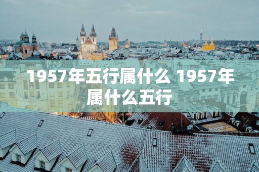 1957年五行属什么 1957年属什么五行