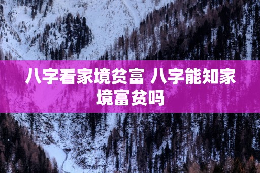 八字看家境贫富 八字能知家境富贫吗