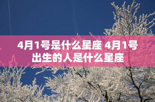 4月1号是什么星座 4月1号出生的人是什么星座