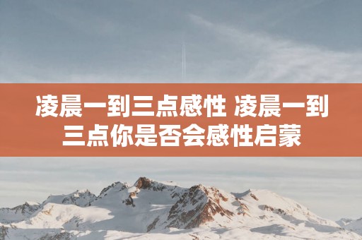 凌晨一到三点感性 凌晨一到三点你是否会感性启蒙
