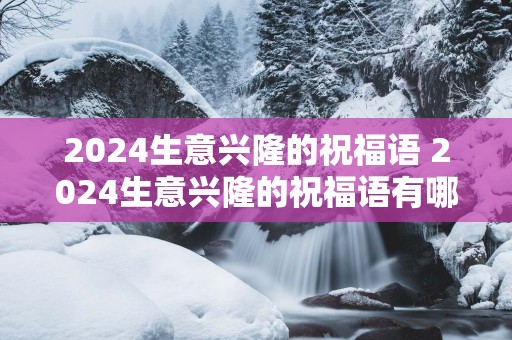 2025生意兴隆的祝福语 2025生意兴隆的祝福语有哪些