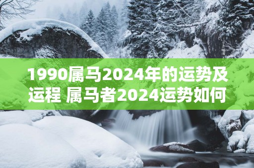 1990属马2025年的运势及运程 属马者2025运势如何