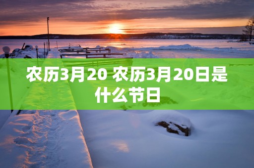 农历3月20 农历3月20日是什么节日