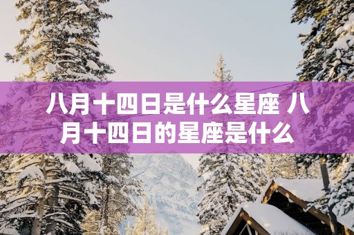 八月十四日是什么星座 八月十四日的星座是什么