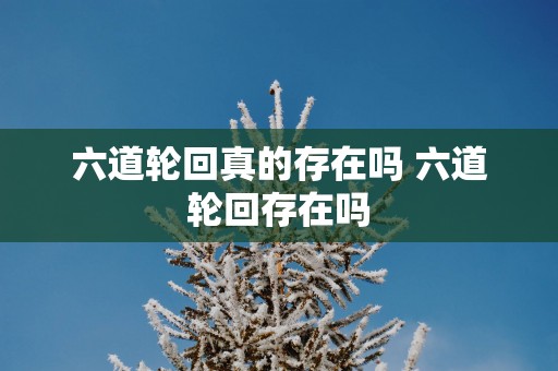 六道轮回真的存在吗 六道轮回存在吗