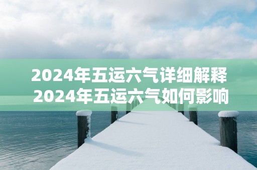2025年五运六气详细解释 2025年五运六气如何影响生活