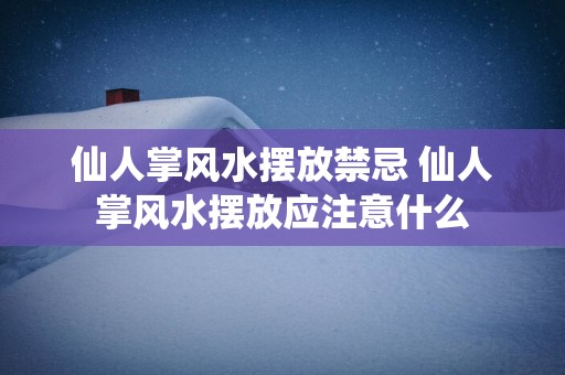 仙人掌风水摆放禁忌 仙人掌风水摆放应注意什么