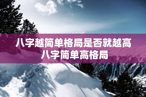 八字越简单格局是否就越高 八字简单高格局