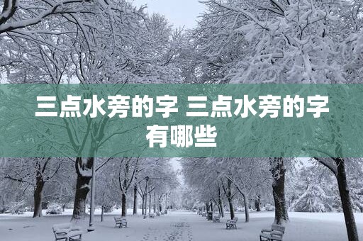 三点水旁的字 三点水旁的字有哪些