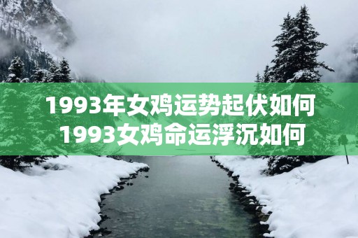 1993年女鸡运势起伏如何 1993女鸡命运浮沉如何