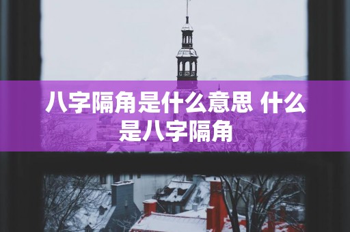 八字隔角是什么意思 什么是八字隔角