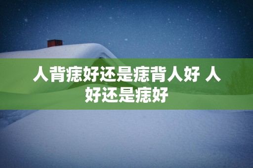 人背痣好还是痣背人好 人好还是痣好