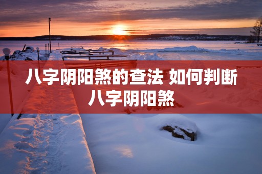八字阴阳煞的查法 如何判断八字阴阳煞