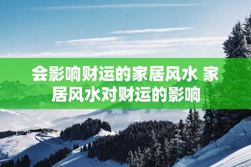 会影响财运的家居风水 家居风水对财运的影响