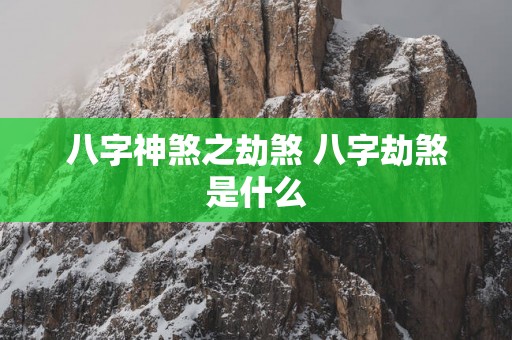 八字神煞之劫煞 八字劫煞是什么
