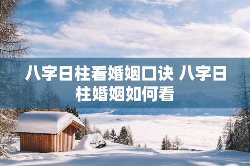 八字日柱看婚姻口诀 八字日柱婚姻如何看