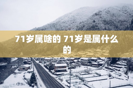 71岁属啥的 71岁是属什么的