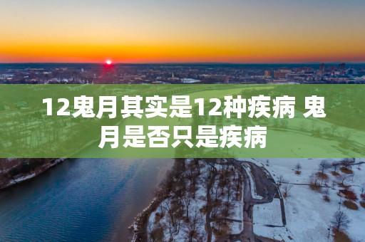 12鬼月其实是12种疾病 鬼月是否只是疾病