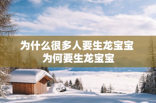 为什么很多人要生龙宝宝 为何要生龙宝宝