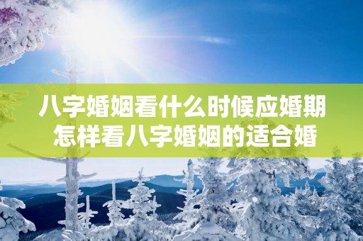 八字婚姻看什么时候应婚期 怎样看八字婚姻的适合婚期