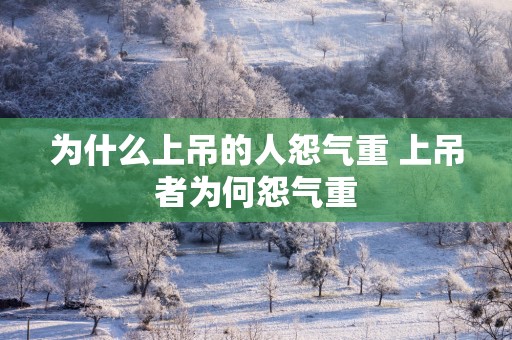 为什么上吊的人怨气重 上吊者为何怨气重