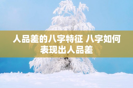 人品差的八字特征 八字如何表现出人品差