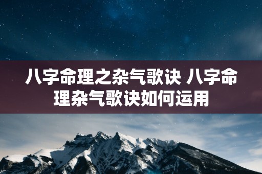 八字命理之杂气歌诀 八字命理杂气歌诀如何运用