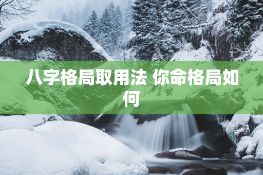 八字格局取用法 你命格局如何