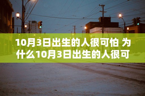 10月3日出生的人很可怕 为什么10月3日出生的人很可怕