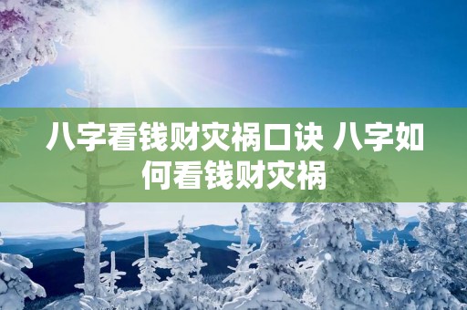 八字看钱财灾祸口诀 八字如何看钱财灾祸