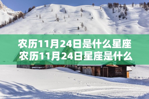 农历11月24日是什么星座 农历11月24日星座是什么