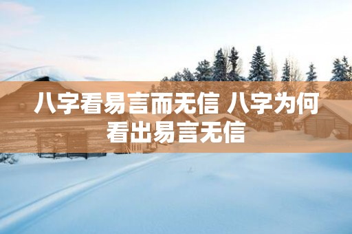 八字看易言而无信 八字为何看出易言无信