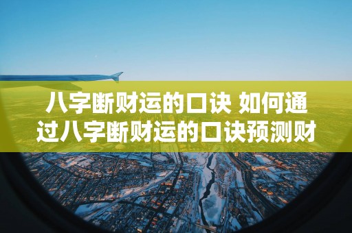八字断财运的口诀 如何通过八字断财运的口诀预测财运