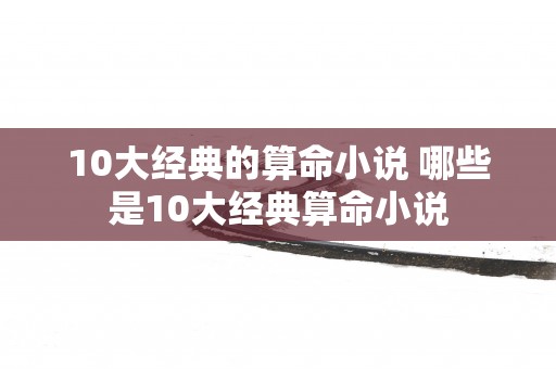 10大经典的算命小说 哪些是10大经典算命小说