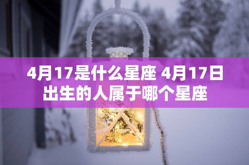 4月17是什么星座 4月17日出生的人属于哪个星座