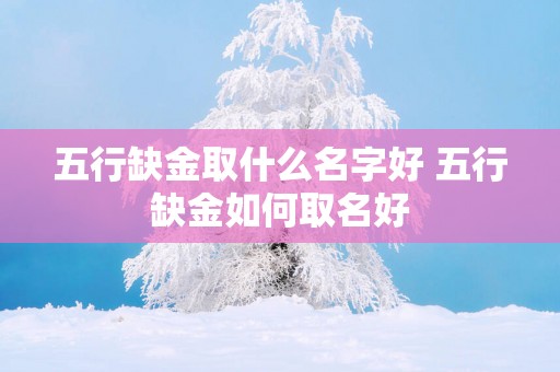 五行缺金取什么名字好 五行缺金如何取名好