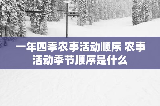 一年四季农事活动顺序 农事活动季节顺序是什么