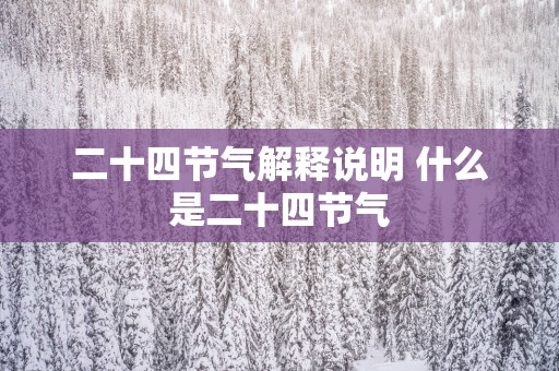 二十四节气解释说明 什么是二十四节气