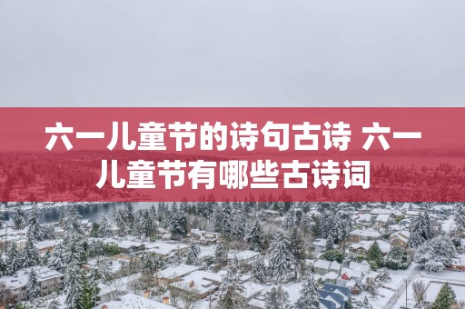 六一儿童节的诗句古诗 六一儿童节有哪些古诗词