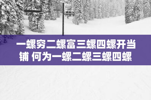 一螺穷二螺富三螺四螺开当铺 何为一螺二螺三螺四螺