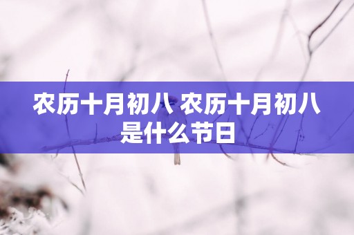 农历十月初八 农历十月初八是什么节日